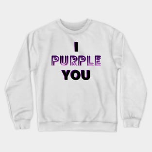 I Purple You Crewneck Sweatshirt